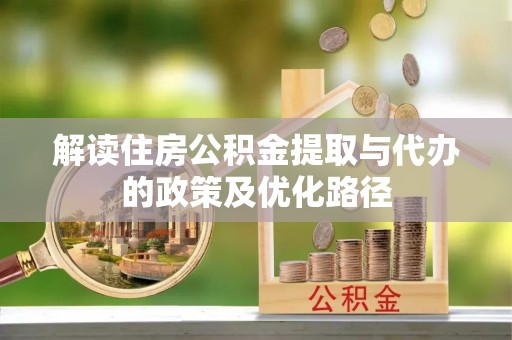 东风解读住房公积金提取与代办的政策及优化路径