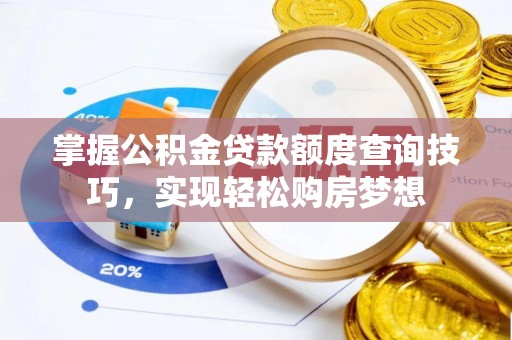 东风掌握公积金贷款额度查询技巧，实现轻松购房梦想