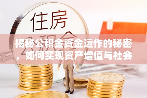 东风揭秘公积金资金运作的秘密，如何实现资产增值与社会福利双赢？