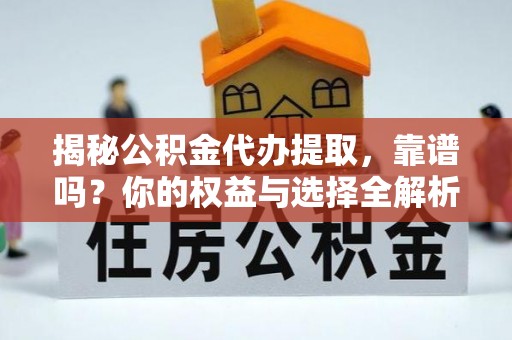 东风揭秘公积金代办提取，靠谱吗？你的权益与选择全解析