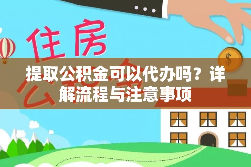 东风提取公积金可以代办吗？详解流程与注意事项