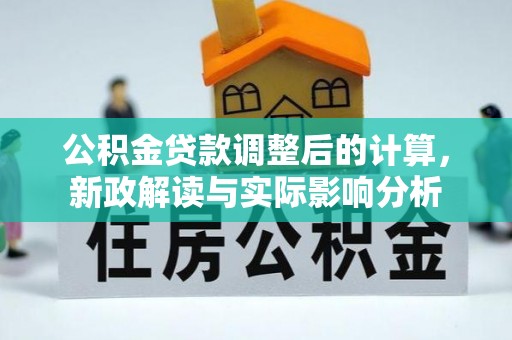 东风公积金贷款调整后的计算，新政解读与实际影响分析