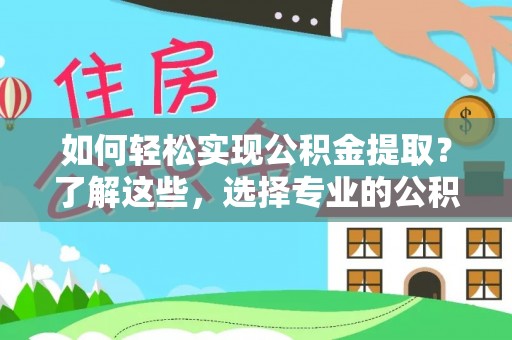 东风如何轻松实现公积金提取？了解这些，选择专业的公积金提取代办服务